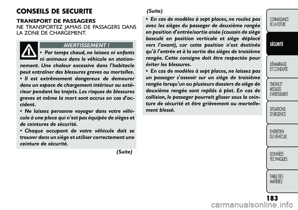 FIAT FREEMONT 2011  Notice dentretien (in French) CONSEILS DE SECURITE 
TRANSPORT DE PASSAGERS 
NE TRANSPORTEZ JAMAIS DE PASSAGERS DANS
LA ZONE DE CHARGEMENT.
AVERTISSEMENT !
 Par temps chaud, ne laissez ni enfants 
ni animaux dans le véhicule en s