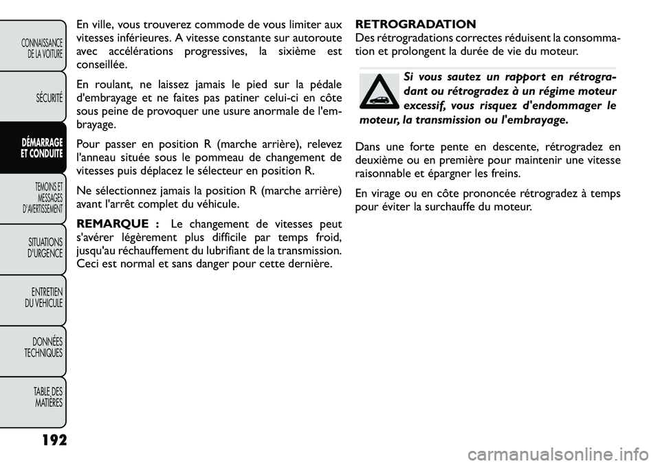 FIAT FREEMONT 2011  Notice dentretien (in French) En ville, vous trouverez commode de vous limiter aux 
vitesses inférieures. A vitesse constante sur autoroute
avec accélérations progressives, la sixième est
conseillée. 
En roulant, ne laissez j