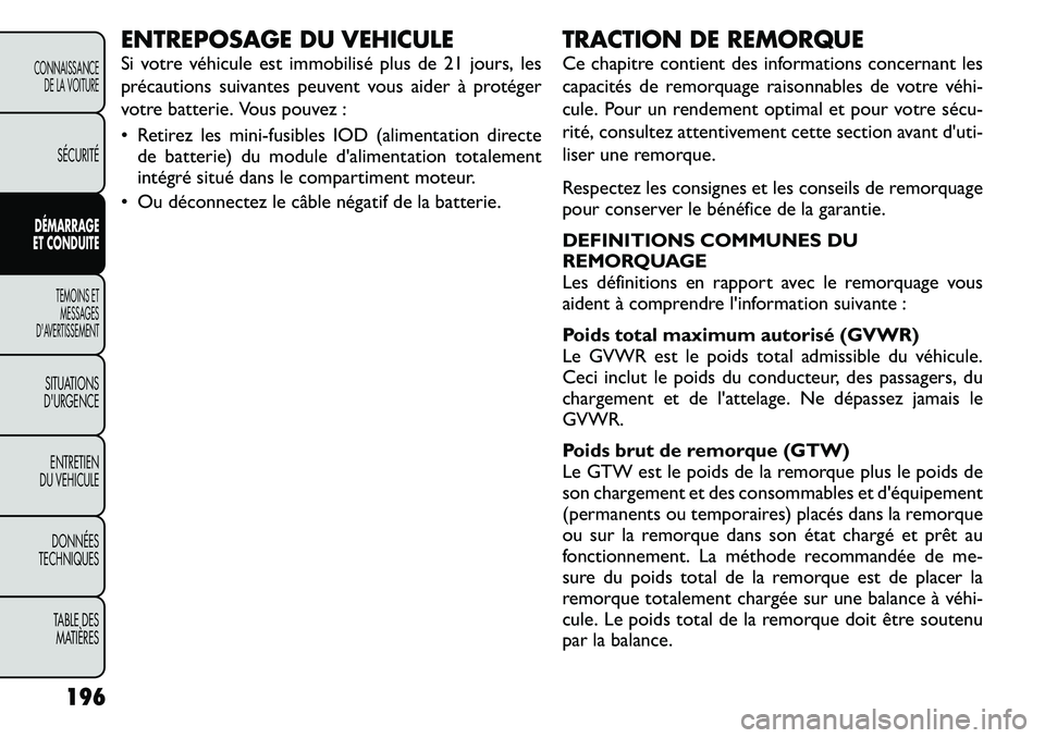 FIAT FREEMONT 2011  Notice dentretien (in French) ENTREPOSAGE DU VEHICULE 
Si votre véhicule est immobilisé plus de 21 jours, les 
précautions suivantes peuvent vous aider à protéger
votre batterie. Vous pouvez : 
• Retirez les mini-fusibles I