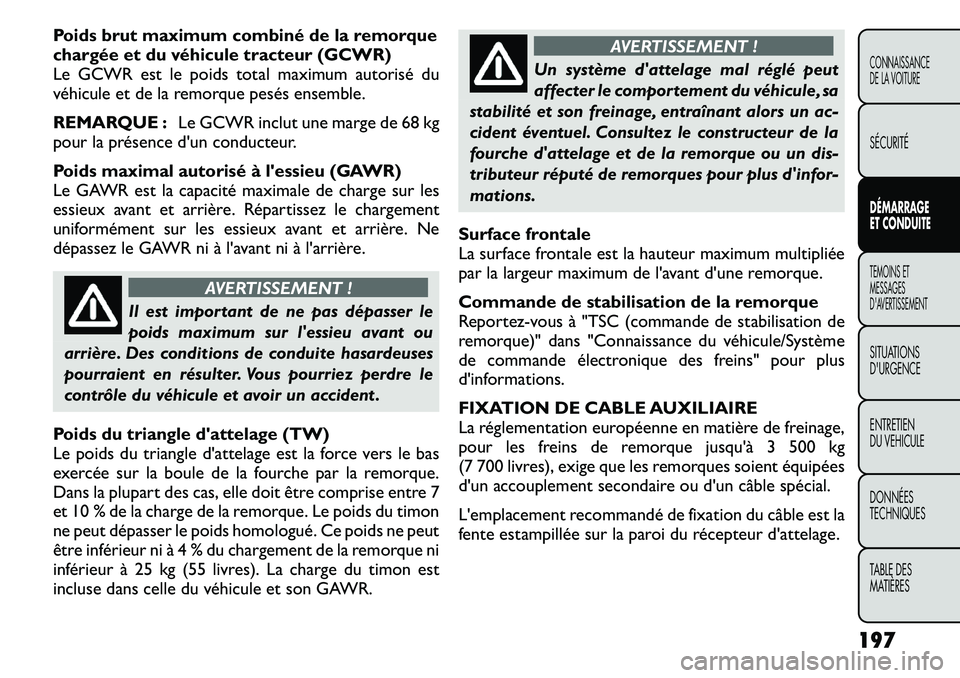 FIAT FREEMONT 2011  Notice dentretien (in French) Poids brut maximum combiné de la remorque 
chargée et du véhicule tracteur (GCWR)
Le GCWR est le poids total maximum autorisé du
véhicule et de la remorque pesés ensemble. 
REMARQUE :Le GCWR inc