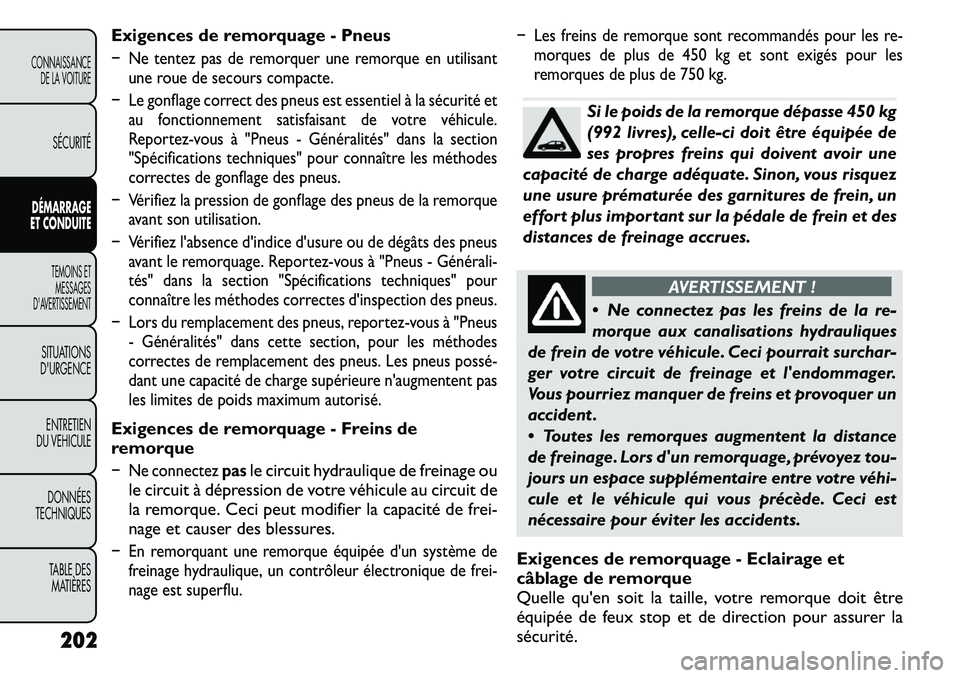 FIAT FREEMONT 2011  Notice dentretien (in French) Exigences de remorquage - Pneus� Ne tentez pas de remorquer une remorque en utilisantune roue de secours compacte.
� Le gonflage correct des pneus est essentiel à la sécurité et au fonctionnement s