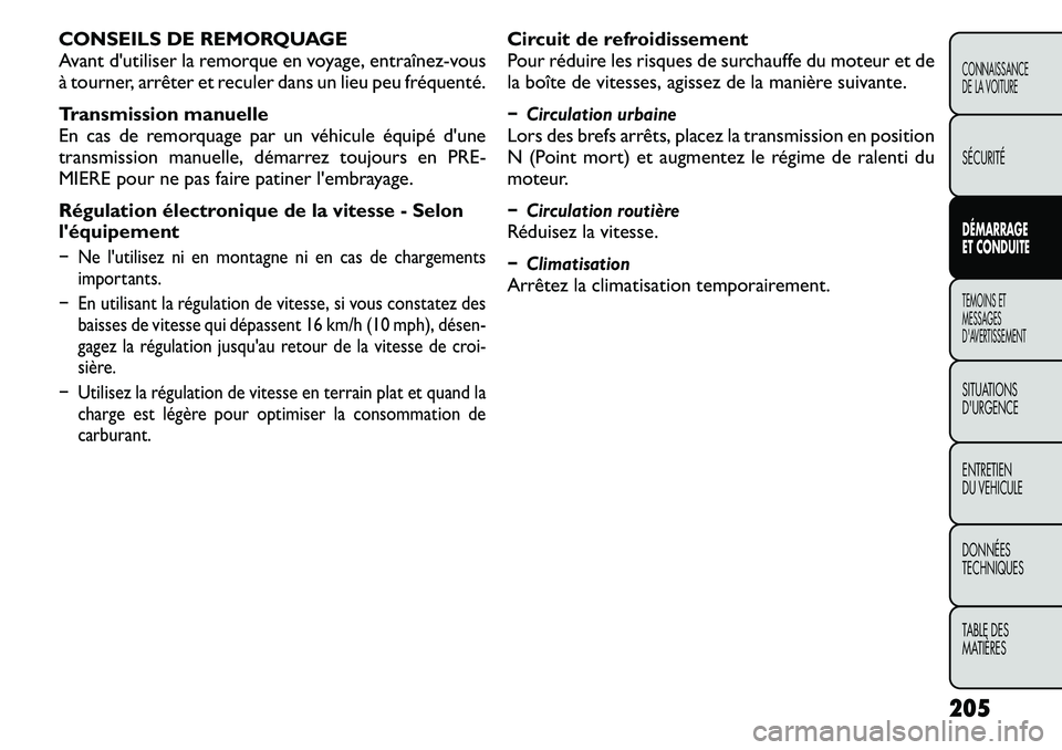 FIAT FREEMONT 2011  Notice dentretien (in French) CONSEILS DE REMORQUAGE 
Avant dutiliser la remorque en voyage, entraînez­vous
à tourner, arrêter et reculer dans un lieu peu fréquenté. 
Transmission manuelle 
En cas de remorquage par un véhi