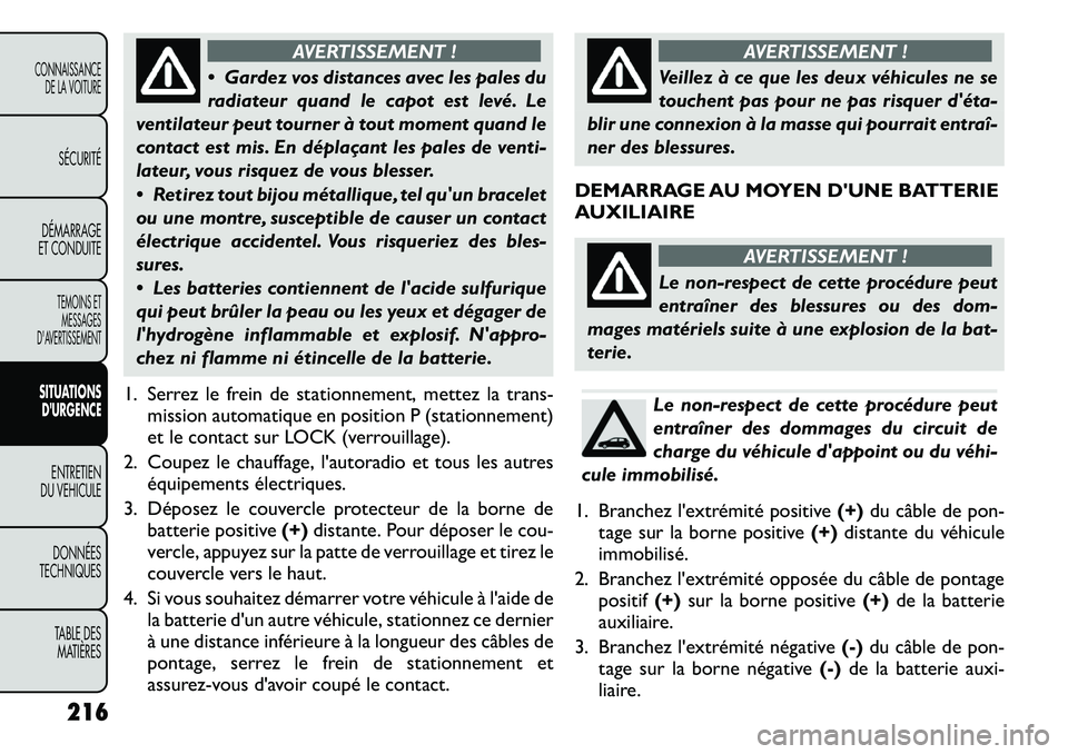 FIAT FREEMONT 2011 Notice dentretien (in French) AVERTISSEMENT !
Gardez vos distances avec les pales du
radiateur quand le capot est levé. Le
ventilateur peut tourner à tout moment quand le
contact est mis. En déplaçant les pales de vent i-
l FIAT FREEMONT 2011 Notice dentretien (in French) AVERTISSEMENT !
Gardez vos distances avec les pales du
radiateur quand le capot est levé. Le
ventilateur peut tourner à tout moment quand le
contact est mis. En déplaçant les pales de vent i-
l
