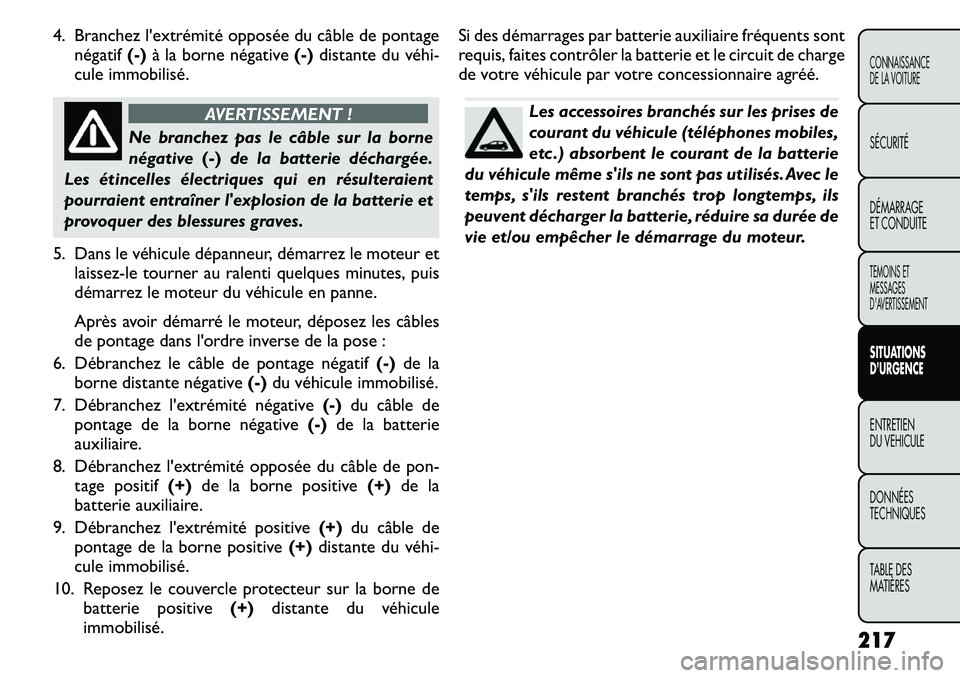FIAT FREEMONT 2011 Notice dentretien (in French) 4. Branchez lextrémité opposée du câble de pontagenégatif (-)à la borne négative (-)distante du véhiÂ
cule immobilisé.
AVERTISSEMENT !
Ne branchez pas le câble sur la borne
négative (-)d FIAT FREEMONT 2011 Notice dentretien (in French) 4. Branchez lextrémité opposée du câble de pontagenégatif (-)à la borne négative (-)distante du véhiÂ
cule immobilisé.
AVERTISSEMENT !
Ne branchez pas le câble sur la borne
négative (-)d