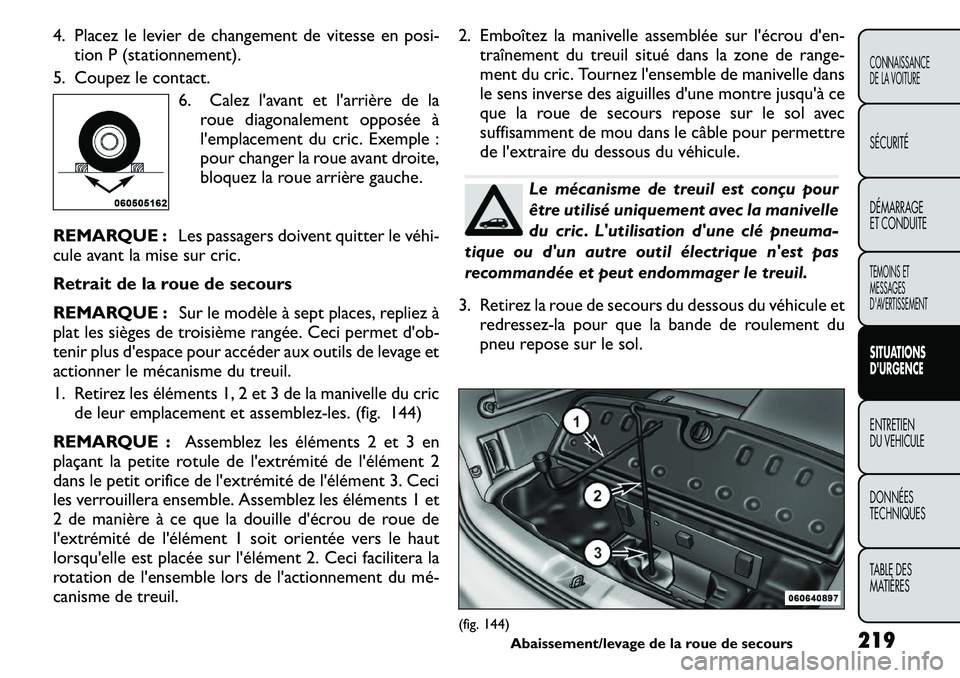 FIAT FREEMONT 2011 Notice dentretien (in French) 4. Placez le levier de changement de vitesse enposi-
tion P (stationnement).
5. Coupez le contact. 6. Calez lavant et larrière de laroue diagonalement opposée Ã
lemplacement du cric. Exemple :
FIAT FREEMONT 2011 Notice dentretien (in French) 4. Placez le levier de changement de vitesse enposi-
tion P (stationnement).
5. Coupez le contact. 6. Calez lavant et larrière de laroue diagonalement opposée Ã
lemplacement du cric. Exemple :