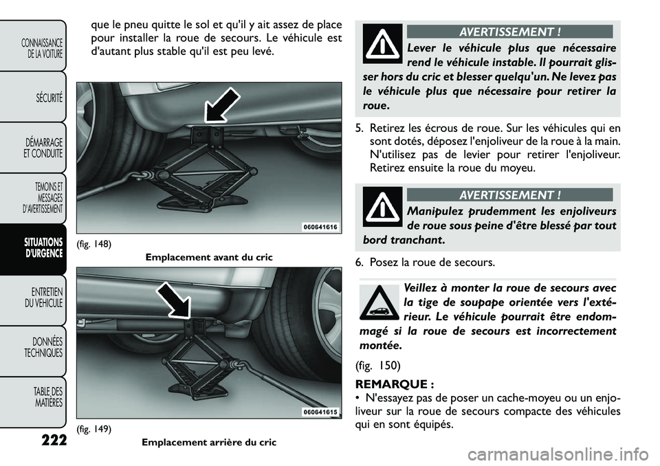 FIAT FREEMONT 2011 Notice dentretien (in French) que le pneu quitte le sol et quil y ait assez de place
pour installer la roue de secours. Le véhicule est
dautant plus stable quil est peu levé.
AVERTISSEMENT !
Lever le véhicule plus que néce FIAT FREEMONT 2011 Notice dentretien (in French) que le pneu quitte le sol et quil y ait assez de place
pour installer la roue de secours. Le véhicule est
dautant plus stable quil est peu levé.
AVERTISSEMENT !
Lever le véhicule plus que néce
