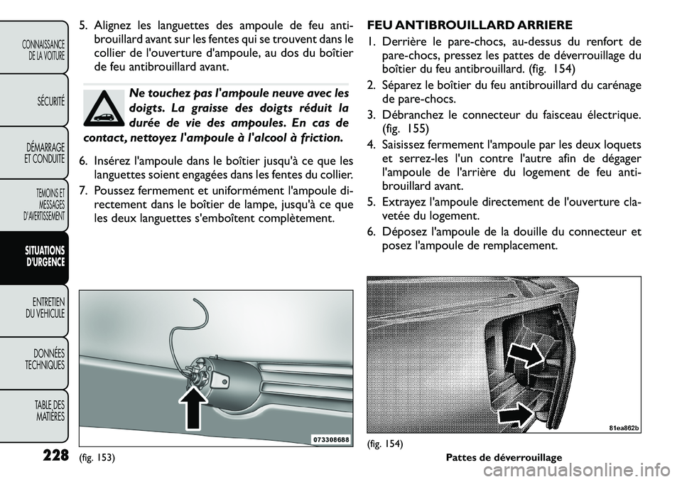 FIAT FREEMONT 2011  Notice dentretien (in French) 5. Alignez les languettes des ampoule de feu anti-brouillard avant sur les fentes qui se trouvent dans le 
collier de louverture dampoule, au dos du boîtier
de feu antibrouillard avant.
Ne touchez 