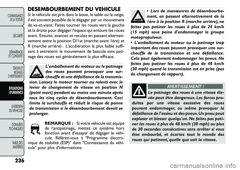 FIAT FREEMONT 2011  Notice dentretien (in French) DESEMBOURBEMENT DU VEHICULE 
Si le véhicule est pris dans la boue, le sable ou la neige, 
il est souvent possible de le dégager par un mouvement
de va-et-vient. Faites tourner les roues vers la gauc