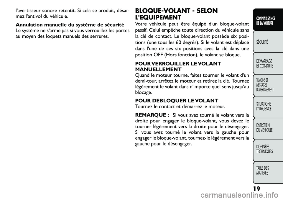 FIAT FREEMONT 2011  Notice dentretien (in French) l'avertisseur sonore retentit. Si cela se produit, désar- 
mez l'antivol du véhicule. 
Annulation manuelle du système de sécurité 
Le système ne s'arme pas si vous verrouillez les po