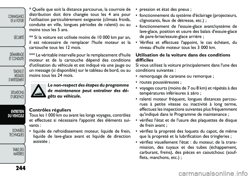 FIAT FREEMONT 2011  Notice dentretien (in French) * Quelle que soit la distance parcourue, la courroie de 
distribution doit être changée tous les 4 ans pour
lutilisation particulièrement exigeante (climats froids,
conduite en ville, longues pér