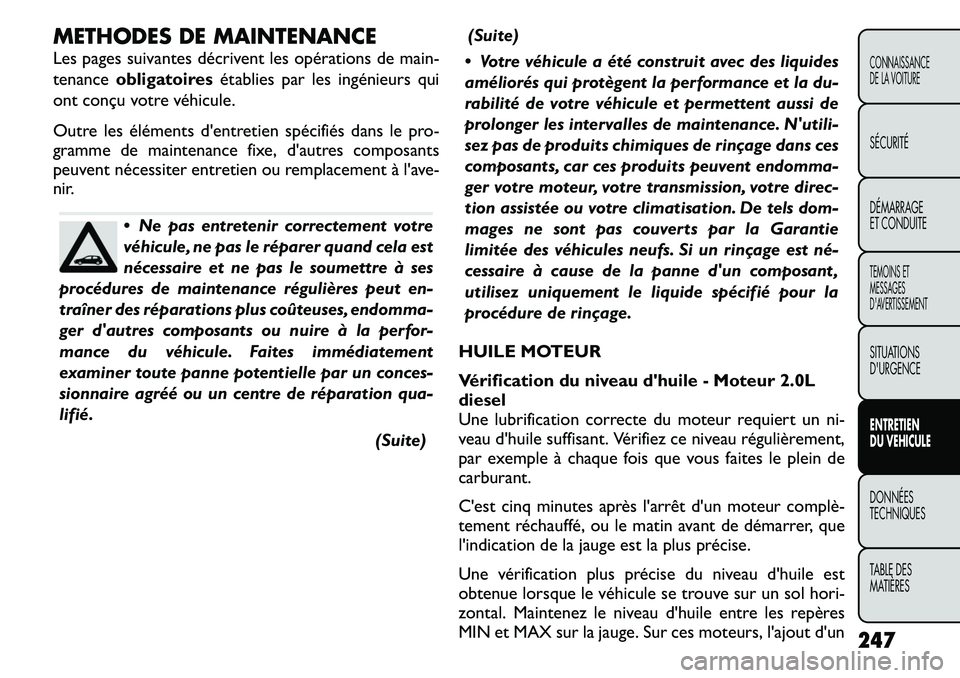 FIAT FREEMONT 2011  Notice dentretien (in French) METHODES DE MAINTENANCE 
Les pages suivantes décrivent les opérations de main- 
tenanceobligatoires établies par les ingénieurs qui
ont conçu votre véhicule. 
Outre les éléments dentretien sp