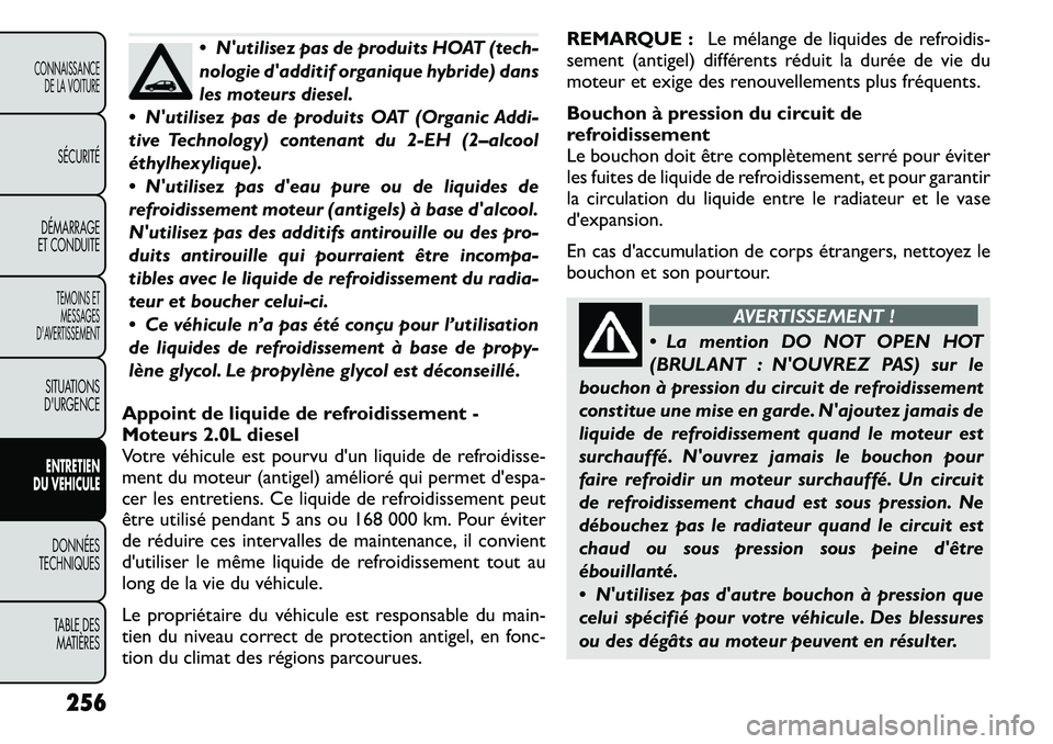 FIAT FREEMONT 2011 Notice dentretien (in French) Nutilisez pas de produits HOAT (tech-
nologie dadditif organique hybride) dans
les moteurs diesel.
Nutilisez pas de produits OAT (Organic Addi-
tive Technology) contenant du 2-EH (2–alcool
à FIAT FREEMONT 2011 Notice dentretien (in French) Nutilisez pas de produits HOAT (tech-
nologie dadditif organique hybride) dans
les moteurs diesel.
Nutilisez pas de produits OAT (Organic Addi-
tive Technology) contenant du 2-EH (2–alcool
Ã