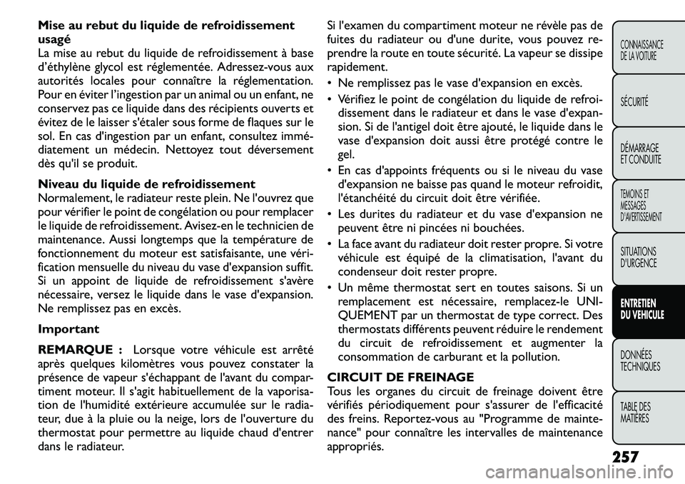 FIAT FREEMONT 2011 Notice dentretien (in French) Mise au rebut du liquide de refroidissement
usagé
La mise au rebut du liquide de refroidissementà base
d ’éthylène glycol est réglementée. Adressez-vous aux
autorités locales pour connaître FIAT FREEMONT 2011 Notice dentretien (in French) Mise au rebut du liquide de refroidissement
usagé
La mise au rebut du liquide de refroidissementà base
d ’éthylène glycol est réglementée. Adressez-vous aux
autorités locales pour connaître