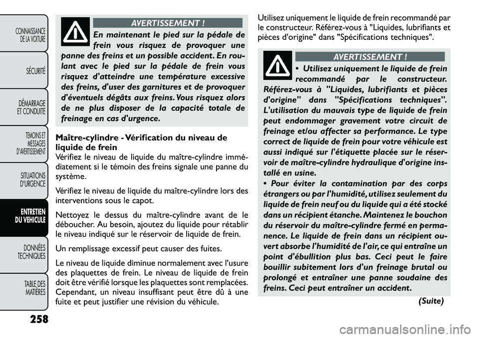 FIAT FREEMONT 2011 Notice dentretien (in French) AVERTISSEMENT !
En maintenant le pied sur la pédale de
frein vous risquez de provoquer une
panne des freins et un possible accident . En rou-
lant avec le pied sur la pédale de frein vous
risquez d FIAT FREEMONT 2011 Notice dentretien (in French) AVERTISSEMENT !
En maintenant le pied sur la pédale de
frein vous risquez de provoquer une
panne des freins et un possible accident . En rou-
lant avec le pied sur la pédale de frein vous
risquez d