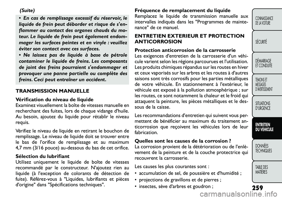 FIAT FREEMONT 2011 Notice dentretien (in French) (Suite)
En cas de remplissage excessif du réservoir, le
liquide de frein peut déborder et risque de sen-
flammer au contact des organes chauds du mo-
teur. Le liquide de frein peut également en FIAT FREEMONT 2011 Notice dentretien (in French) (Suite)
En cas de remplissage excessif du réservoir, le
liquide de frein peut déborder et risque de sen-
flammer au contact des organes chauds du mo-
teur. Le liquide de frein peut également en
