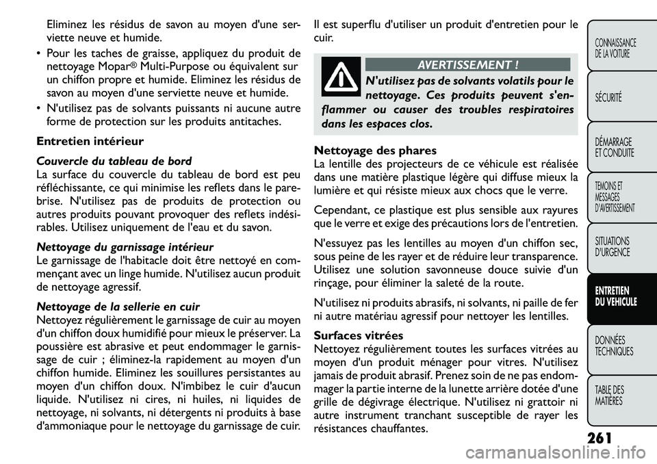 FIAT FREEMONT 2011 Notice dentretien (in French) Eliminez les résidus de savon au moyen dune ser-
viette neuve et humide.
Pour les taches de graisse, appliquez du produit de nettoyage Mopar
®Multi-Purpose ou équivalent sur
un chiffon propre e FIAT FREEMONT 2011 Notice dentretien (in French) Eliminez les résidus de savon au moyen dune ser-
viette neuve et humide.
Pour les taches de graisse, appliquez du produit de nettoyage Mopar
®Multi-Purpose ou équivalent sur
un chiffon propre e