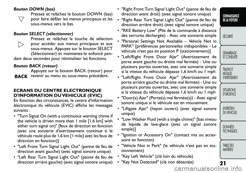 FIAT FREEMONT 2011 Notice dentretien (in French) Bouton DOWN (bas)Pressez et relâchez le bouton DOWN (bas)
pour faire défiler les menus principaux et les
sous-menus vers le bas.
Bouton SELECT (sélectionner) Pressez et relâchez la touche de sél FIAT FREEMONT 2011 Notice dentretien (in French) Bouton DOWN (bas)Pressez et relâchez le bouton DOWN (bas)
pour faire défiler les menus principaux et les
sous-menus vers le bas.
Bouton SELECT (sélectionner) Pressez et relâchez la touche de sél