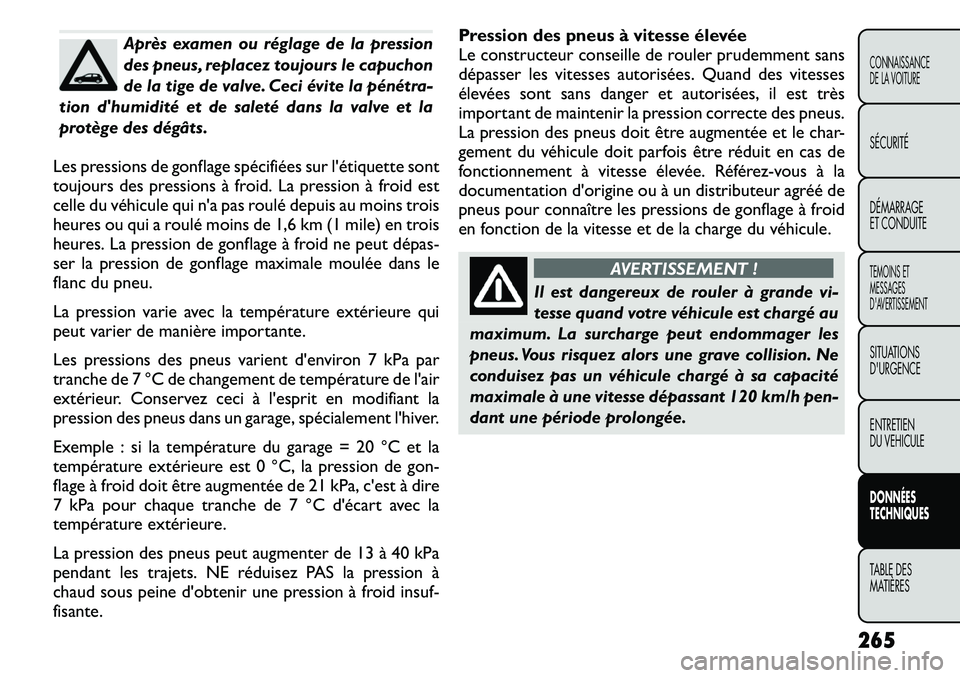 FIAT FREEMONT 2011 Notice dentretien (in French) Après examen ou réglage de la pression
des pneus, replacez toujours le capuchon
de la tige de valve. Ceci évite la pénétra-
tion dhumidité et de saleté dans la valve et la
protège des dégâ FIAT FREEMONT 2011 Notice dentretien (in French) Après examen ou réglage de la pression
des pneus, replacez toujours le capuchon
de la tige de valve. Ceci évite la pénétra-
tion dhumidité et de saleté dans la valve et la
protège des dégâ