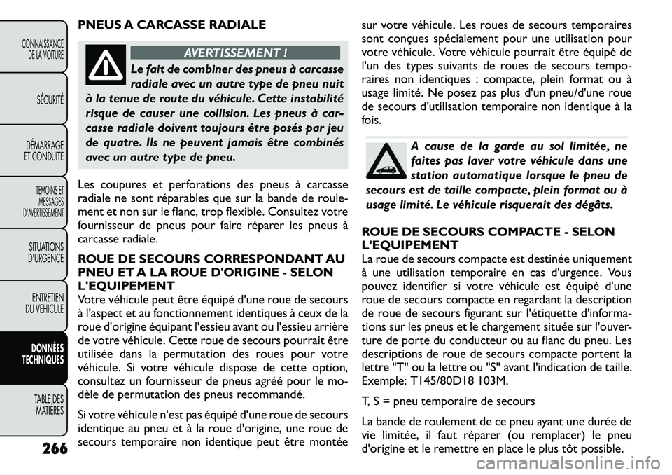 FIAT FREEMONT 2011 Notice dentretien (in French) PNEUS A CARCASSE RADIALE
AVERTISSEMENT !
Le fait de combiner des pneus à carcasse
radiale avec un autre type de pneu nuit
à la tenue de route du véhicule. Cette instabilité
risque de causer une c FIAT FREEMONT 2011 Notice dentretien (in French) PNEUS A CARCASSE RADIALE
AVERTISSEMENT !
Le fait de combiner des pneus à carcasse
radiale avec un autre type de pneu nuit
à la tenue de route du véhicule. Cette instabilité
risque de causer une c
