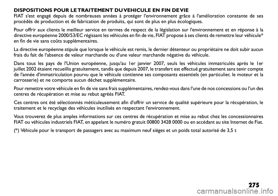 FIAT FREEMONT 2011 Notice dentretien (in French) DISPOSITIONS POUR LE TRAITEMENT DU VEHICULE EN FIN DE VIE
FIAT sest engagé depuis de nombreuses annéesà protéger lenvironnement grâce à lamélioration constante de ses
procédés de producti FIAT FREEMONT 2011 Notice dentretien (in French) DISPOSITIONS POUR LE TRAITEMENT DU VEHICULE EN FIN DE VIE
FIAT sest engagé depuis de nombreuses annéesà protéger lenvironnement grâce à lamélioration constante de ses
procédés de producti