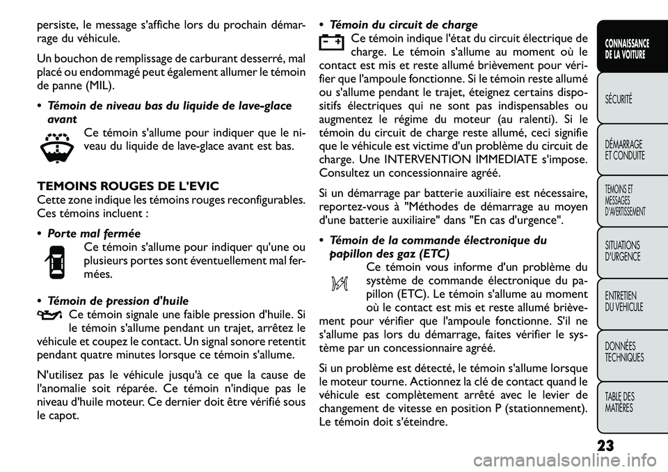 FIAT FREEMONT 2011 Notice dentretien (in French) persiste, le message s'affiche lors du prochain démar-
rage du véhicule.
Un bouchon de remplissage de carburant desserré, mal
placé ou endommagé peut également allumer le témoin
de panne FIAT FREEMONT 2011 Notice dentretien (in French) persiste, le message s'affiche lors du prochain démar-
rage du véhicule.
Un bouchon de remplissage de carburant desserré, mal
placé ou endommagé peut également allumer le témoin
de panne