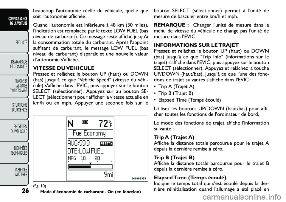 FIAT FREEMONT 2011  Notice dentretien (in French) beaucoup l'autonomie réelle du véhicule, quelle que 
soit l'autonomie affichée. 
Quand l'autonomie est inférieure à 48 km (30 miles), 
l'indication est remplacée par le texte LOW