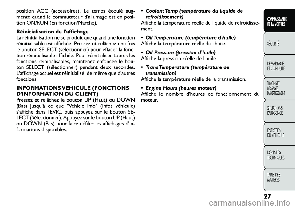 FIAT FREEMONT 2011  Notice dentretien (in French) position ACC (accessoires). Le temps écoulé aug- 
mente quand le commutateur d'allumage est en posi-
tion ON/RUN (En fonction/Marche). 
Réinitialisation de laffichage 
La réinitialisation ne 