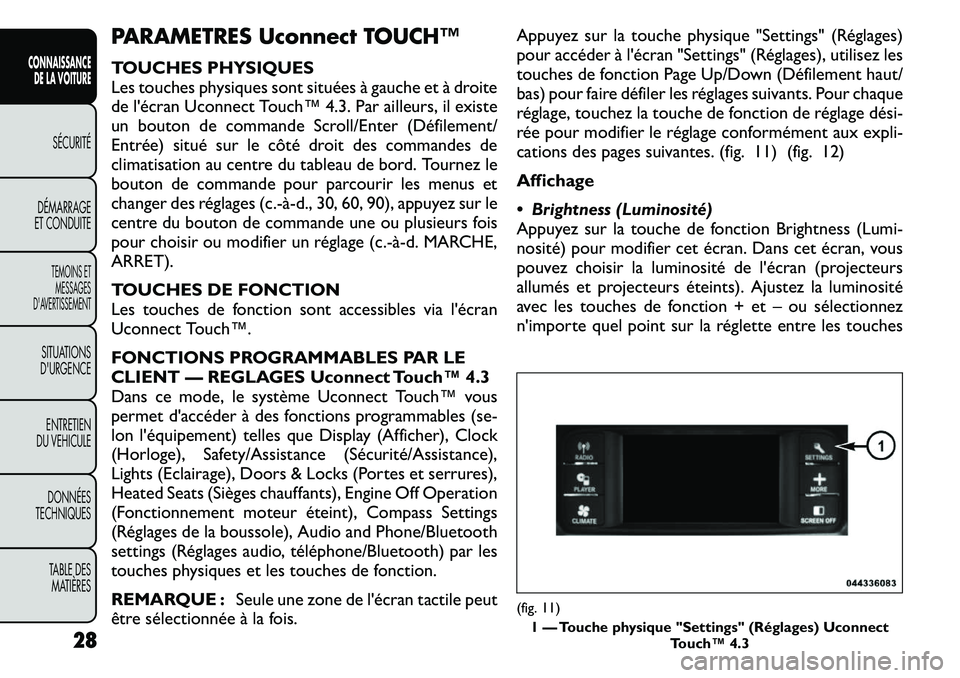 FIAT FREEMONT 2011  Notice dentretien (in French) PARAMETRES Uconnect TOUCH™ 
TOUCHES PHYSIQUES 
Les touches physiques sont situées à gauche et à droite
de l'écran Uconnect Touch™ 4.3. Par ailleurs, il existe
un bouton de commande Scroll/