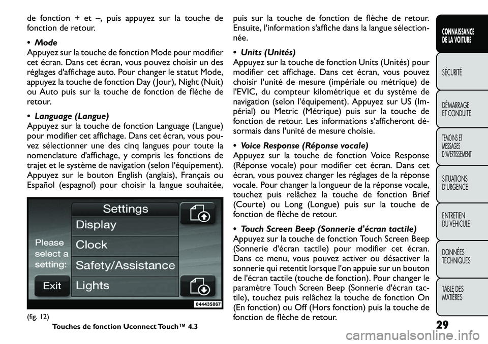 FIAT FREEMONT 2011  Notice dentretien (in French) de fonction + et –, puis appuyez sur la touche de 
fonction de retour. 
 Mode 
Appuyez sur la touche de fonction Mode pour modifier
cet écran. Dans cet écran, vous pouvez choisir un des
réglages
