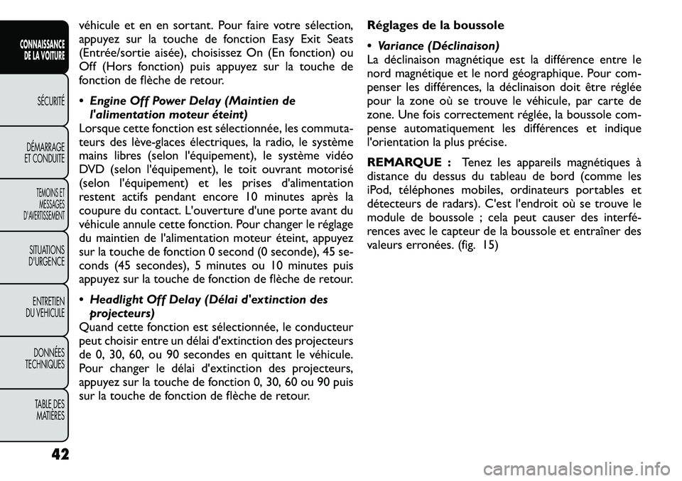 FIAT FREEMONT 2011 Notice dentretien (in French) véhicule et en en sortant. Pour faire votre sélection,
appuyez sur la touche de fonction Easy Exit Seats
(Entrée/sortie aisée), choisissez On (En fonction) ou
Off (Hors fonction) puis appuyez sur FIAT FREEMONT 2011 Notice dentretien (in French) véhicule et en en sortant. Pour faire votre sélection,
appuyez sur la touche de fonction Easy Exit Seats
(Entrée/sortie aisée), choisissez On (En fonction) ou
Off (Hors fonction) puis appuyez sur