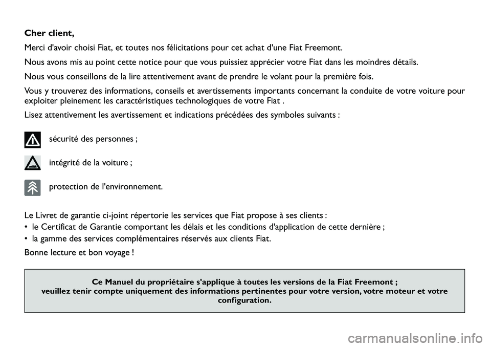 FIAT FREEMONT 2011  Notice dentretien (in French) Cher client, 
Merci d'avoir choisi Fiat, et toutes nos félicitations pour cet achat d'une Fiat Freemont.
Nous avons mis au point cette notice pour que vous puissiez apprécier votre Fiat dans