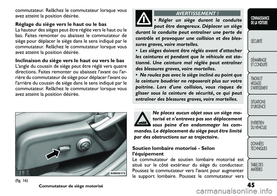 FIAT FREEMONT 2011 Notice dentretien (in French) commutateur. Relâchez le commutateur lorsque vous
avez atteint la position désirée.
Réglage du siège vers le haut ou le bas
La hauteur des sièges peut être réglée vers le haut ou le
bas. F FIAT FREEMONT 2011 Notice dentretien (in French) commutateur. Relâchez le commutateur lorsque vous
avez atteint la position désirée.
Réglage du siège vers le haut ou le bas
La hauteur des sièges peut être réglée vers le haut ou le
bas. F