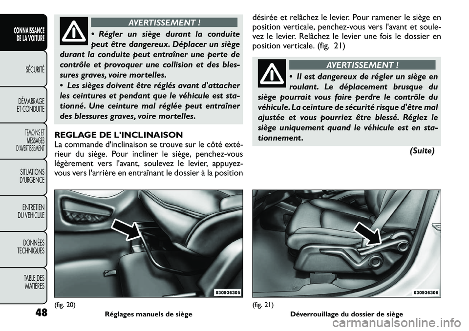 FIAT FREEMONT 2011 Notice dentretien (in French) AVERTISSEMENT !
Régler un siège durant la conduite
peut être dangereux. Déplacer un siège
durant la conduite peut entraîner une perte de
contrôle et provoquer une collision et des bles-
sure FIAT FREEMONT 2011 Notice dentretien (in French) AVERTISSEMENT !
Régler un siège durant la conduite
peut être dangereux. Déplacer un siège
durant la conduite peut entraîner une perte de
contrôle et provoquer une collision et des bles-
sure