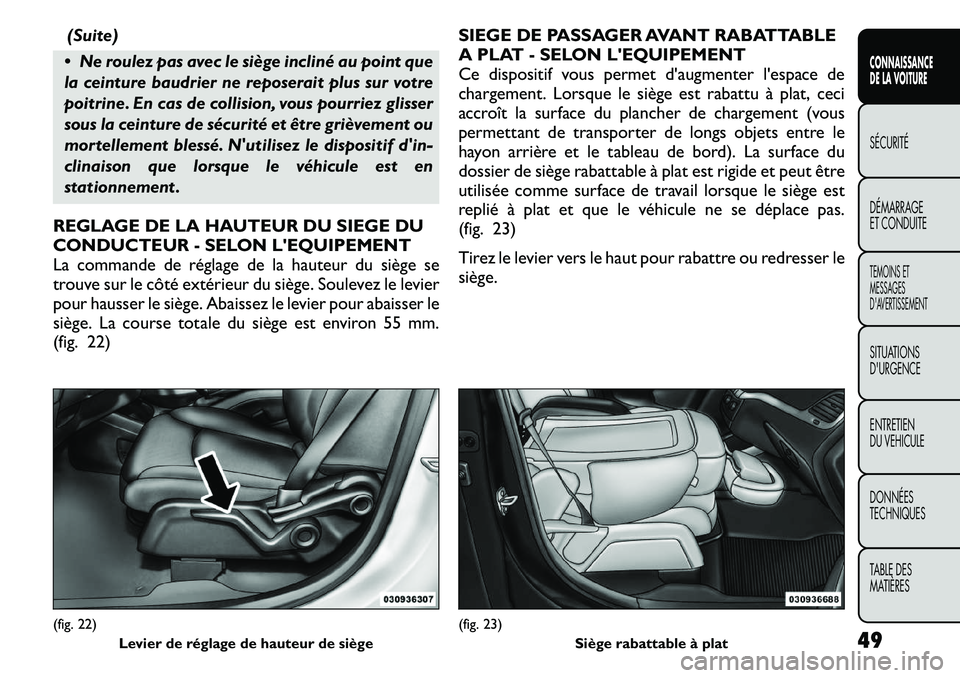 FIAT FREEMONT 2011 Notice dentretien (in French) (Suite)
Ne roulez pas avec le siège incliné au point que
la ceinture baudrier ne reposerait plus sur votre
poitrine. En cas de collision, vous pourriez glisser
sous la ceinture de sécurité et à FIAT FREEMONT 2011 Notice dentretien (in French) (Suite)
Ne roulez pas avec le siège incliné au point que
la ceinture baudrier ne reposerait plus sur votre
poitrine. En cas de collision, vous pourriez glisser
sous la ceinture de sécurité et Ã