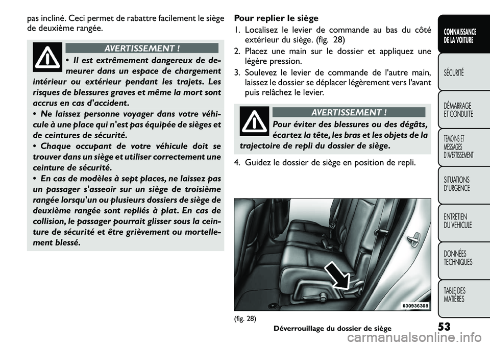 FIAT FREEMONT 2011 Notice dentretien (in French) pas incliné. Ceci permet de rabattre facilement le siège
de deuxième rangée.
AVERTISSEMENT !
Il est extrêmement dangereux de de-
meurer dans un espace de chargement
intérieur ou extérieur p FIAT FREEMONT 2011 Notice dentretien (in French) pas incliné. Ceci permet de rabattre facilement le siège
de deuxième rangée.
AVERTISSEMENT !
Il est extrêmement dangereux de de-
meurer dans un espace de chargement
intérieur ou extérieur p