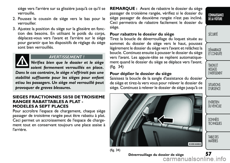 FIAT FREEMONT 2011  Notice dentretien (in French) siège vers l'arrière sur sa glissière jusqu'à ce qu'il se 
verrouille.
2. Poussez le coussin de siège vers le bas pour le verrouiller.
3. Ajustez la position du siège sur la glissiè