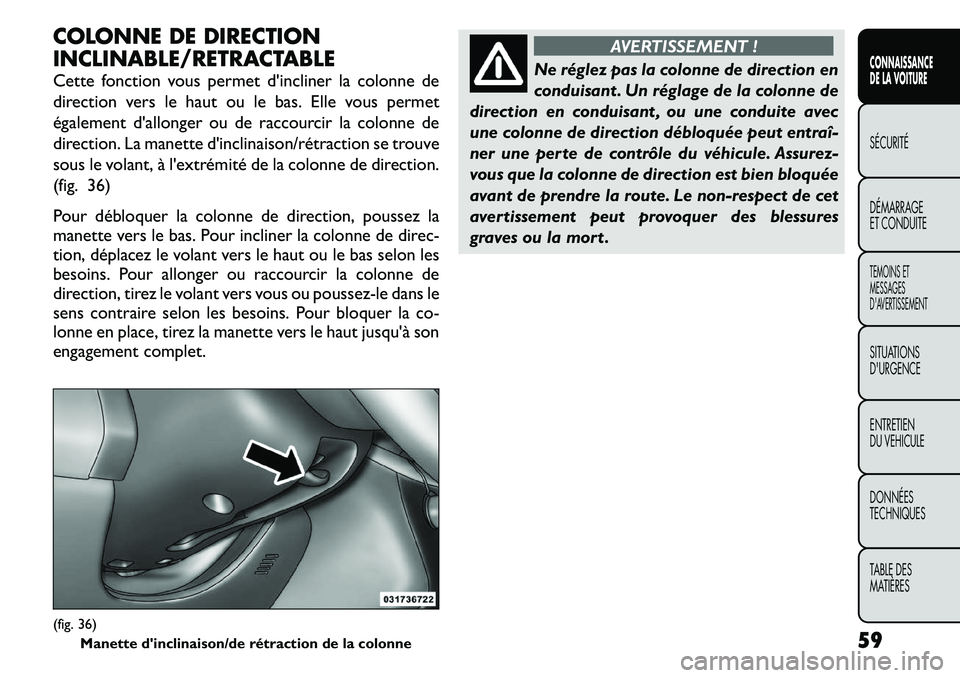 FIAT FREEMONT 2011  Notice dentretien (in French) COLONNE DE DIRECTION 
INCLINABLE/RETRACTABLE 
Cette fonction vous permet d'incliner la colonne de 
direction vers le haut ou le bas. Elle vous permet
également d'allonger ou de raccourcir la 