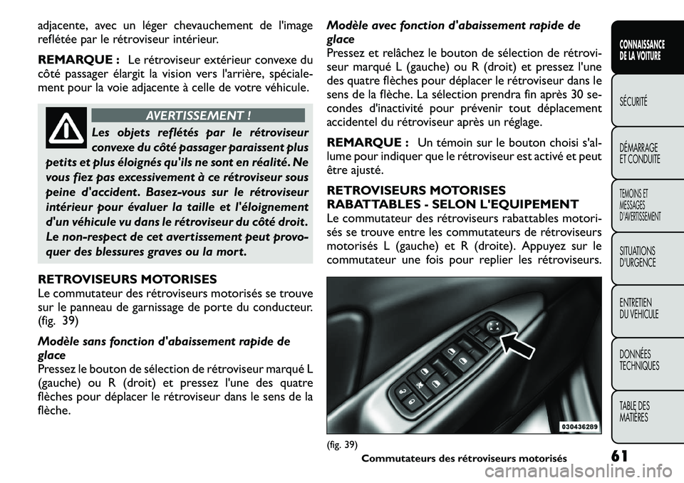 FIAT FREEMONT 2011  Notice dentretien (in French) adjacente, avec un léger chevauchement de l'image 
reflétée par le rétroviseur intérieur. 
REMARQUE :Le rétroviseur extérieur convexe du
côté passager élargit la vision vers l'arriè