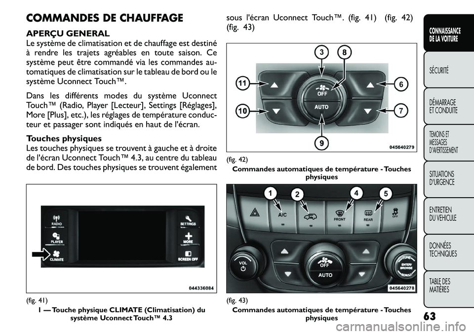 FIAT FREEMONT 2011  Notice dentretien (in French) COMMANDES DE CHAUFFAGE 
APERÇU GENERAL 
Le système de climatisation et de chauffage est destiné
à rendre les trajets agréables en toute saison. Ce
système peut être commandé via les commandes 