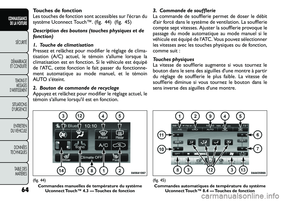 FIAT FREEMONT 2011  Notice dentretien (in French) Touches de fonction 
Les touches de fonction sont accessibles sur l'écran du
système Uconnect Touch™. (fig. 44) (fig. 45) 
Description des boutons (touches physiques et de 
fonction) 
1. Touch