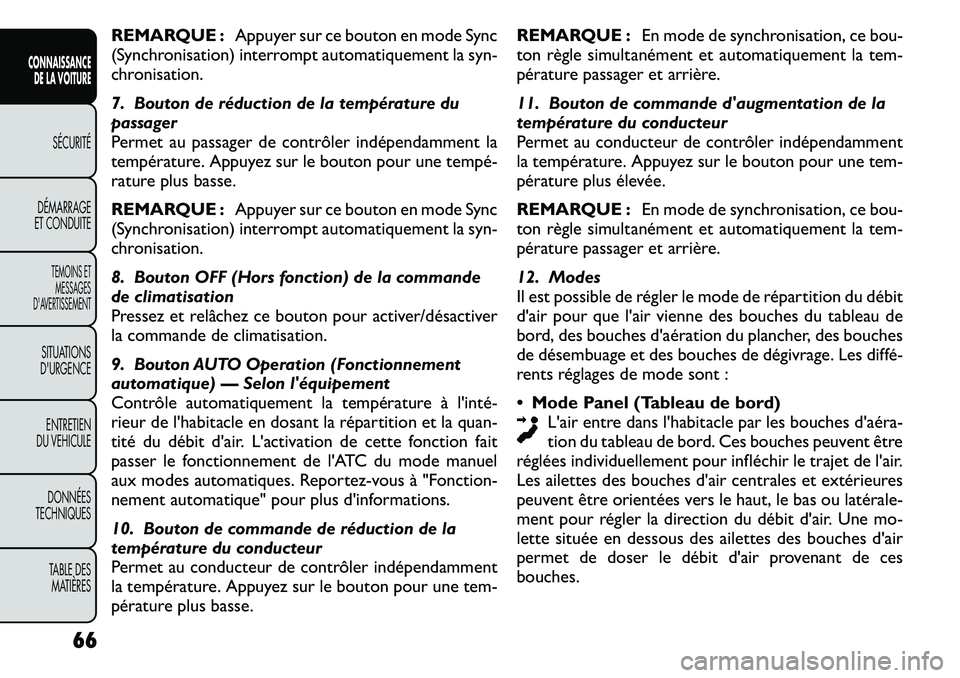 FIAT FREEMONT 2011  Notice dentretien (in French) REMARQUE :Appuyer sur ce bouton en mode Sync
(Synchronisation) interrompt automatiquement la syn- 
chronisation. 
7. Bouton de réduction de la température du 
passager
Permet au passager de contrôl