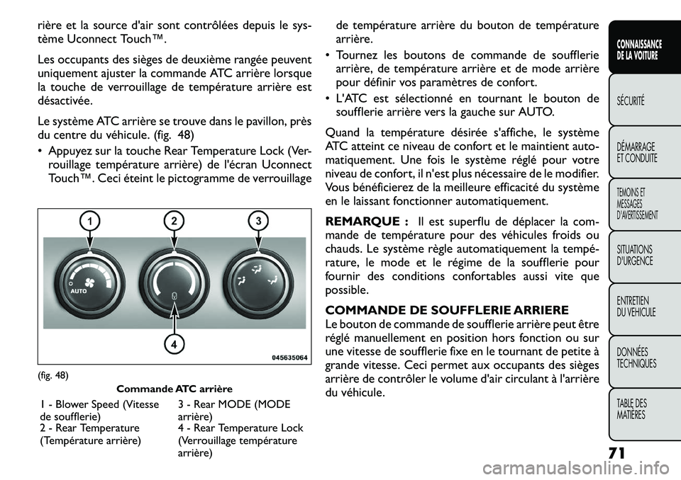 FIAT FREEMONT 2011  Notice dentretien (in French) rière et la source d'air sont contrôlées depuis le sys- 
tème Uconnect Touch™. 
Les occupants des sièges de deuxième rangée peuvent 
uniquement ajuster la commande ATC arrière lorsque
la