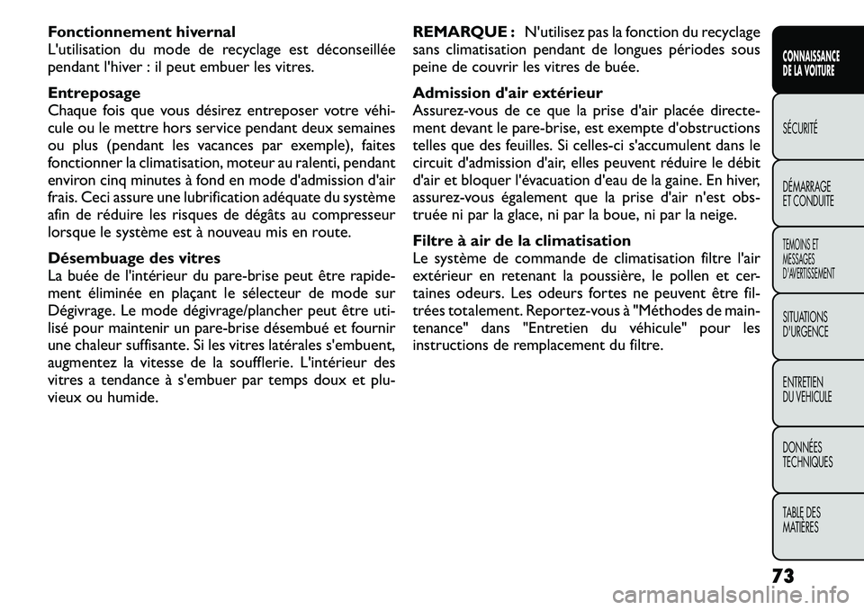 FIAT FREEMONT 2011  Notice dentretien (in French) Fonctionnement hivernal 
L'utilisation du mode de recyclage est déconseillée
pendant l'hiver : il peut embuer les vitres. 
Entreposage 
Chaque fois que vous désirez entreposer votre véhi