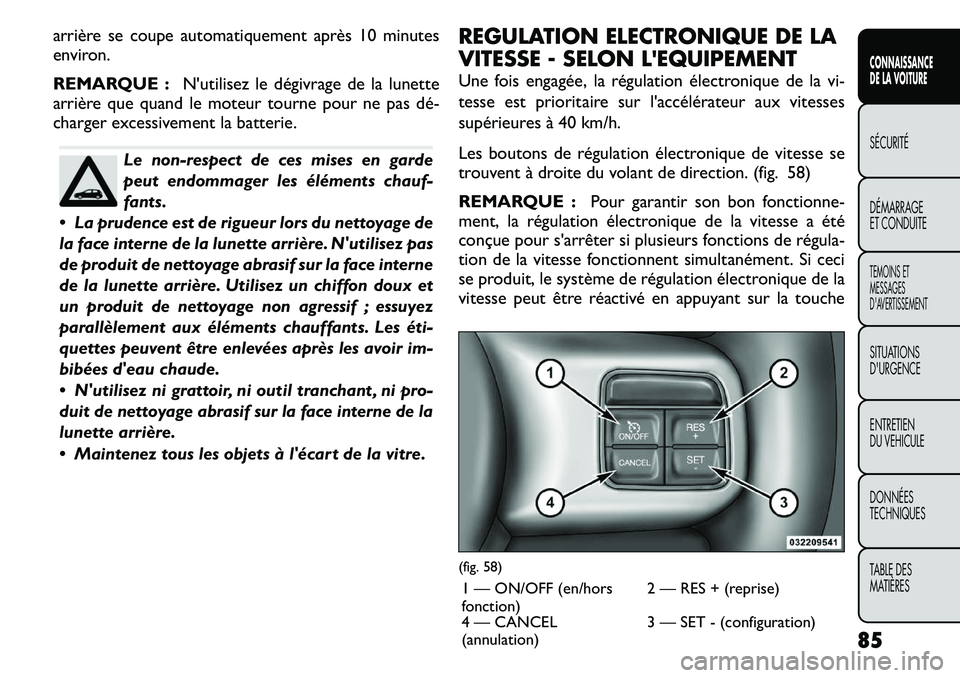 FIAT FREEMONT 2011 Notice dentretien (in French) arrière se coupe automatiquement après 10 minutes
environ.
REMARQUE :N'utilisez le dégivrage de la lunette
arrière que quand le moteur tourne pour ne pas dé FIAT FREEMONT 2011 Notice dentretien (in French) arrière se coupe automatiquement après 10 minutes
environ.
REMARQUE :N'utilisez le dégivrage de la lunette
arrière que quand le moteur tourne pour ne pas dé