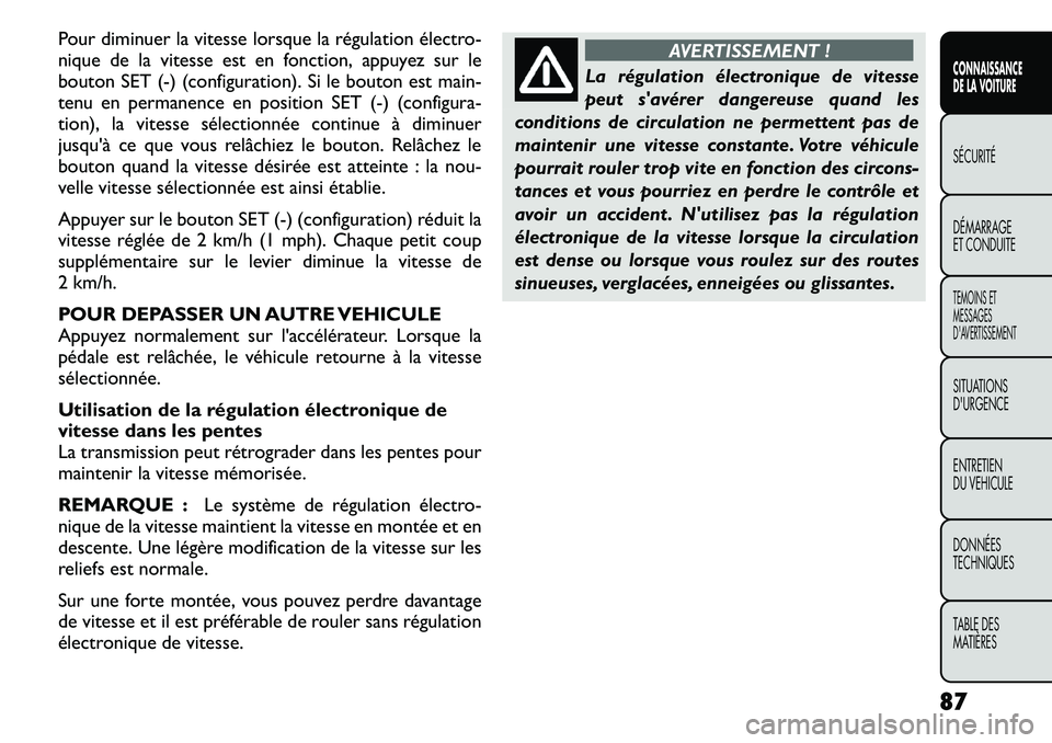 FIAT FREEMONT 2011 Notice dentretien (in French) Pour diminuer la vitesse lorsque la régulation électro-
nique de la vitesse est en fonction, appuyez sur le
bouton SET (-) (configuration). Si le bouton est main-
tenu en permanence en position SET FIAT FREEMONT 2011 Notice dentretien (in French) Pour diminuer la vitesse lorsque la régulation électro-
nique de la vitesse est en fonction, appuyez sur le
bouton SET (-) (configuration). Si le bouton est main-
tenu en permanence en position SET