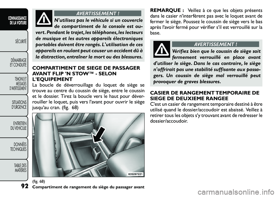 FIAT FREEMONT 2011 Notice dentretien (in French) AVERTISSEMENT !
Nutilisez pas le véhicule si un couvercle
de compartiment de la console est ou-
vert . Pendant le trajet , les téléphones, les lecteurs
de musique et les autres appareils électro FIAT FREEMONT 2011 Notice dentretien (in French) AVERTISSEMENT !
Nutilisez pas le véhicule si un couvercle
de compartiment de la console est ou-
vert . Pendant le trajet , les téléphones, les lecteurs
de musique et les autres appareils électro