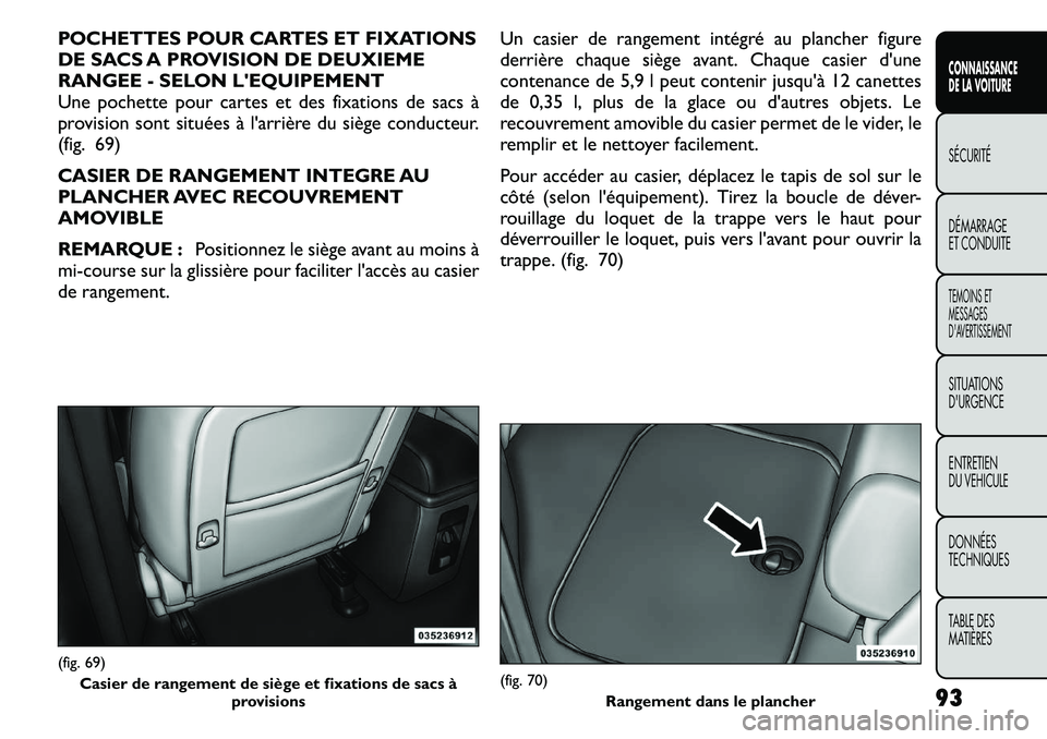 FIAT FREEMONT 2011 Notice dentretien (in French) POCHETTES POUR CARTES ET FIXATIONS
DE SACS A PROVISION DE DEUXIEME
RANGEE - SELON LEQUIPEMENT
Une pochette pour cartes et des fixations de sacs à
provision sont situées à l'arrière du siège FIAT FREEMONT 2011 Notice dentretien (in French) POCHETTES POUR CARTES ET FIXATIONS
DE SACS A PROVISION DE DEUXIEME
RANGEE - SELON LEQUIPEMENT
Une pochette pour cartes et des fixations de sacs à
provision sont situées à l'arrière du siège