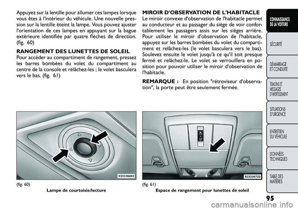FIAT FREEMONT 2012  Notice dentretien (in French) Appuyez sur la lentille pour allumer ces lampes lorsque 
vous êtes à l'intérieur du véhicule. Une nouvelle pres-
sion sur la lentille éteint la lampe. Vous pouvez ajuster
l'orientation de
