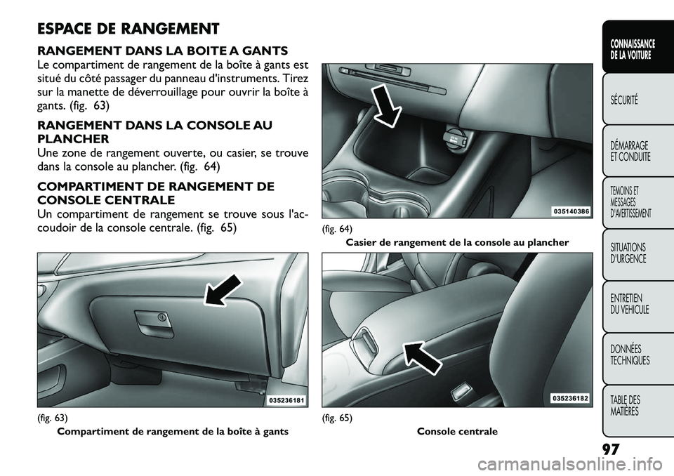 FIAT FREEMONT 2012  Notice dentretien (in French) ESPACE DE RANGEMENT 
RANGEMENT DANS LA BOITE A GANTS 
Le compartiment de rangement de la boîte à gants est
situé du côté passager du panneau d'instruments. Tirez
sur la manette de déverrouil