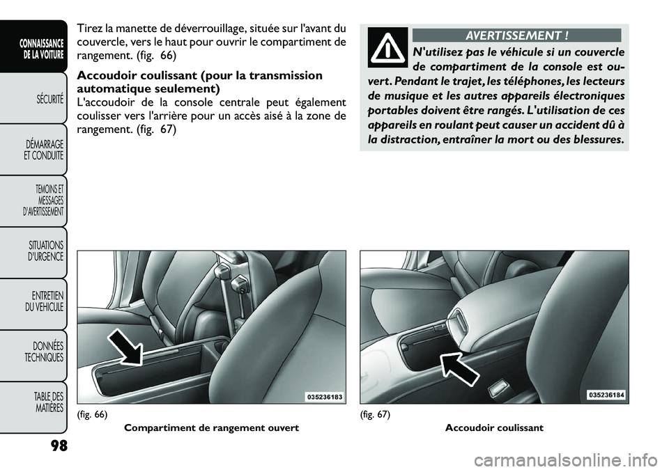 FIAT FREEMONT 2012  Notice dentretien (in French) Tirez la manette de déverrouillage, située sur l'avant du 
couvercle, vers le haut pour ouvrir le compartiment de
rangement. (fig. 66) 
Accoudoir coulissant (pour la transmission 
automatique se